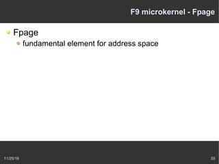 11/25/16 33
F9 microkernel - Fpage
Fpage
fundamental element for address space
 