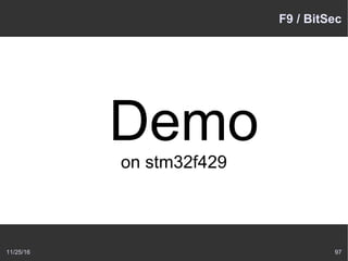 11/25/16 97
F9 / BitSec
Demoon stm32f429
 