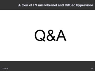 11/25/16 98
A tour of F9 microkernel and BitSec hypervisor
Q&A
 