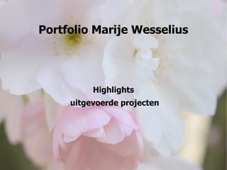 Portfolio Marije Wesselius
Highlights
uitgevoerde projecten
 