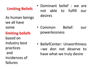 Limiting Beliefs
• Dominant belief : we are
not able to fulfill our
desires
• Common Belief: our
powerlessness
• BeliefCen...