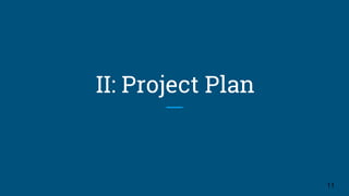 II: Project Plan
11
 