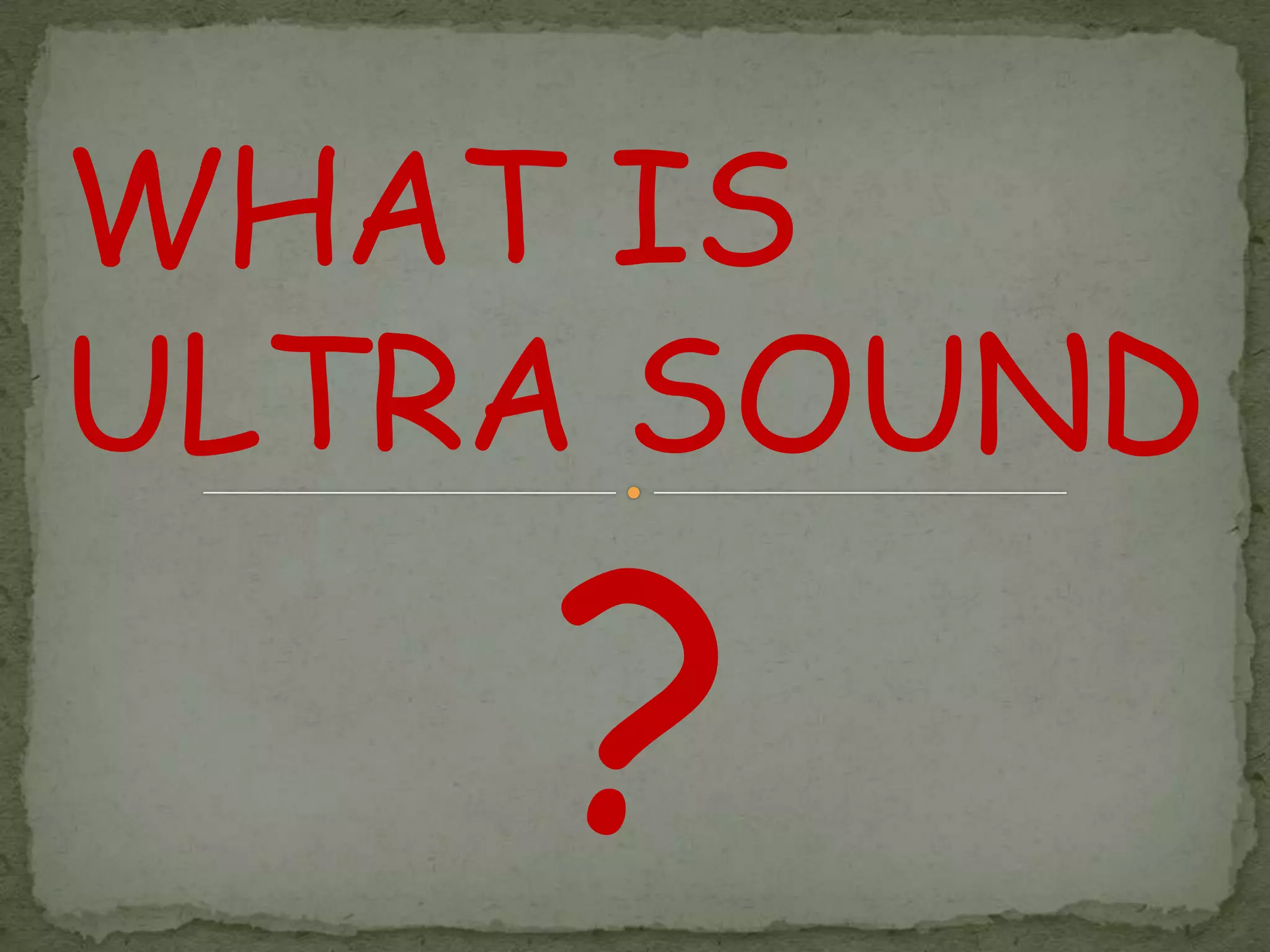 WHAT IS
ULTRA SOUND

    ?
 