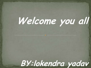 Welcome you all



BY:lokendra yadav
 
