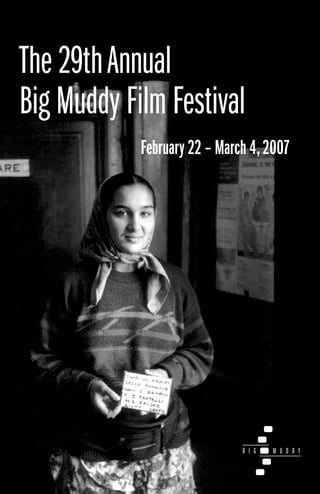 1
The 29thAnnual
Big Muddy Film Festival
February 22 – March 4,2007
 