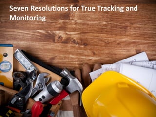 Seven Resolutions for True Tracking and
Monitoring
 