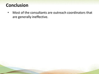 Conclusion
• Most of the consultants are outreach coordinators that
are generally ineffective.
 