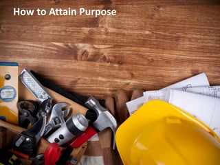 How to Attain Purpose
 