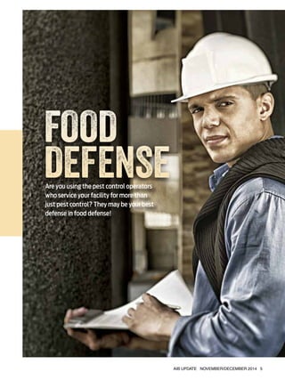 Food Defense
FOOD
DEFENSEAre you using the pest control operators
who service your facility for more than
just pest control? They may be your best
defense in food defense!
AIB UPDATE NOVEMBER/DECEMBER 2014 5
 