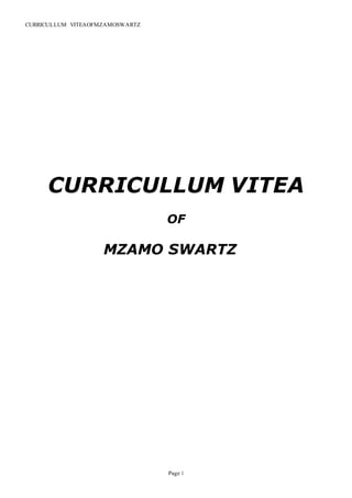 CURRICULLUM VITEAOFMZAMOSWARTZ
CURRICULLUM VITEA
OF
MZAMO SWARTZ
Page 1
 