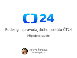 Redesign zpravodajského portálu ČT24
Případová studie
Helena Šimková
UX designérka
 