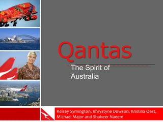 Qantas
The Spirit of
Australia
Kelsey Symington, Khrystyne Dowson, Kristina Oest,
Michael Major and Shaheer Naeem
 
