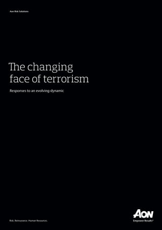 Risk. Reinsurance. Human Resources.
Aon Risk Solutions
The changing
face of terrorism
Responses to an evolving dynamic
 