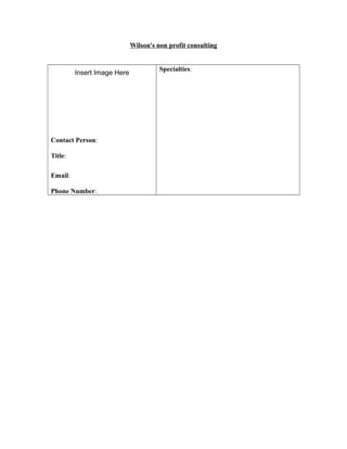 Wilson's non profit consulting
Insert Image Here
Contact Person:
Title:
Email:
Phone Number:
Specialties:
 