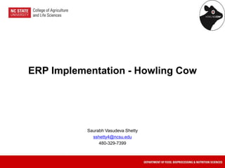 ERP Implementation - Howling Cow
Saurabh Vasudeva Shetty
sshetty4@ncsu.edu
480-329-7399
 