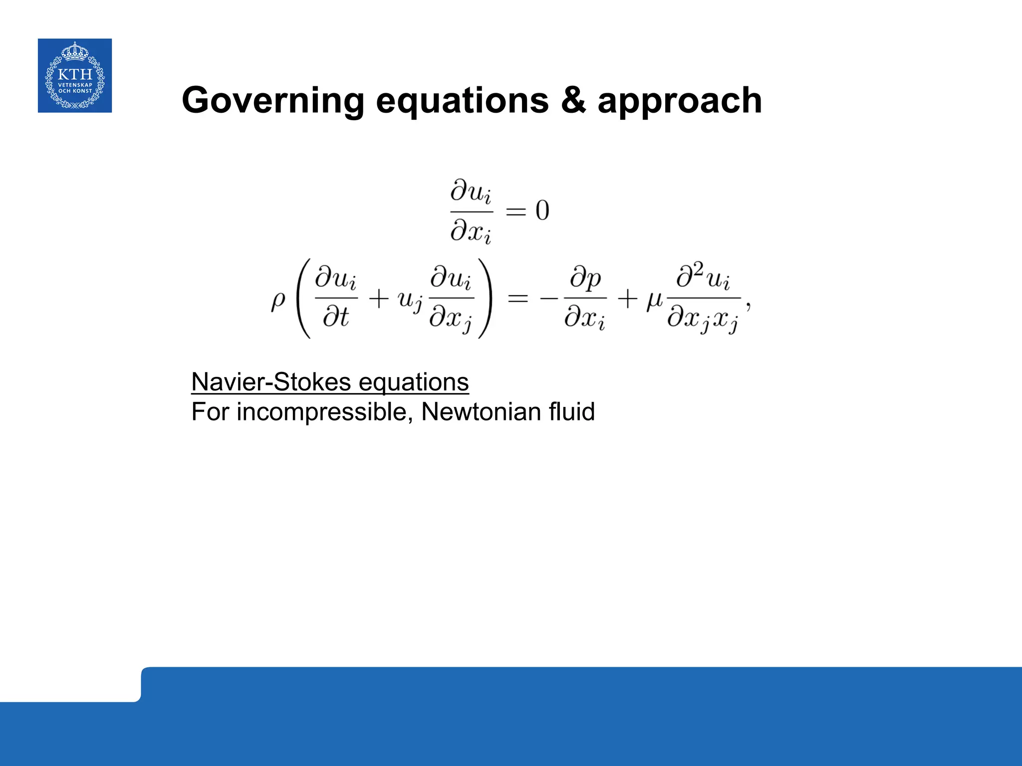 Governing equations & approach
Navier-Stokes equations
For incompressible, Newtonian fluid
 