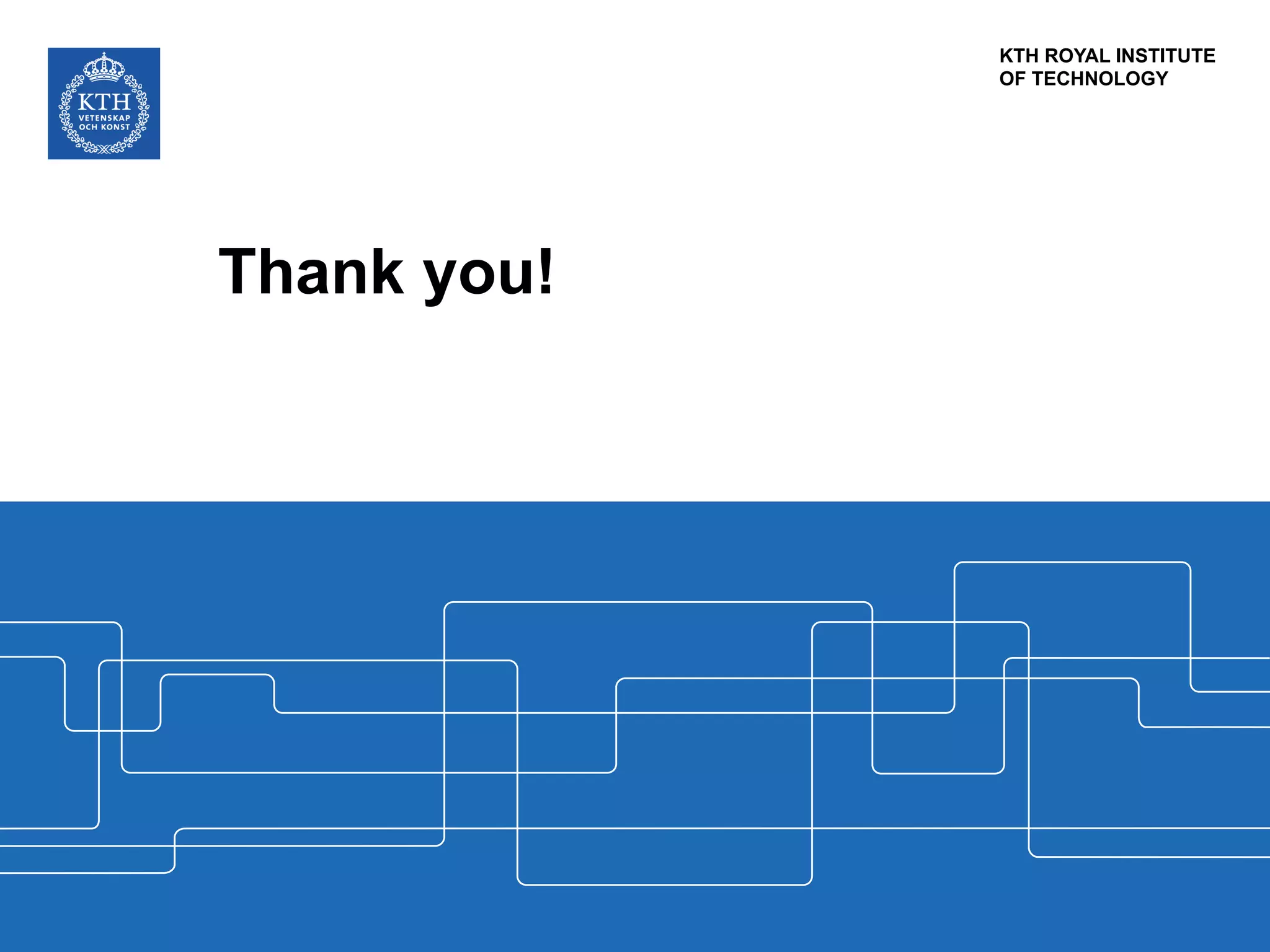 KTH ROYAL INSTITUTE
OF TECHNOLOGY
Thank you!
 