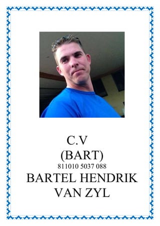 C.V
(BART)
811010 5037 088
BARTEL HENDRIK
VAN ZYL
 