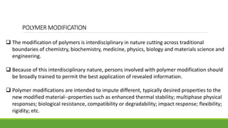 POLYMER MODIFICATION 
 The modification of polymers is interdisciplinary in nature cutting across traditional 
boundaries...