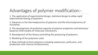 Advantages of polymer modification:- 
1. The application of experimental design, statistical design to allow rapid 
experi...