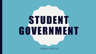 STUDENT
GOVERNMENT
J E N N A C U R C I O
 