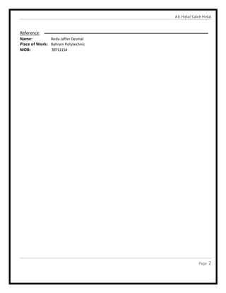 Ali Helal Saleh Helal
Page 2
Reference:
Name: Reda Jaffer Desmal
Place of Work: Bahrain Polytechnic
MOB: 39711154
 
