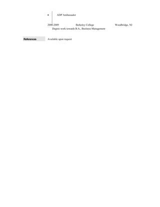 • ADP Ambassador
2006-2009 Berkeley College Woodbridge, NJ
Degree work towards B.A., Business Management
References Available upon request
 