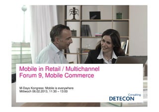 Mobile in Retail / Multichannel
Forum 9, Mobile Commerce
M-Days Kongress: Mobile is everywhere
Mittwoch 06.02.2013, 11:30 – 13:00
 