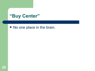 “Buy Center” No one place in the brain.  