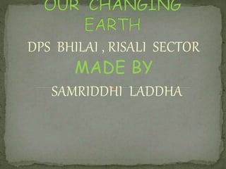 DPS BHILAI , RISALI SECTOR
MADE BY
SAMRIDDHI LADDHA
 