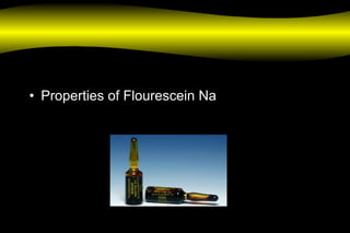 • Properties of Flourescein Na
 