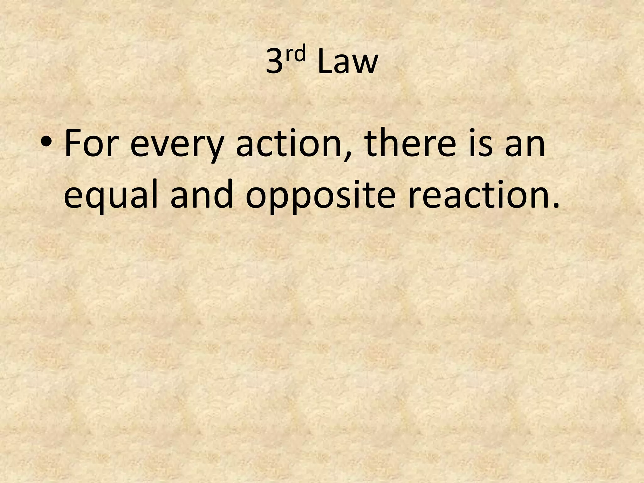 3rd LawFor every action, there is an equal and opposite reaction.