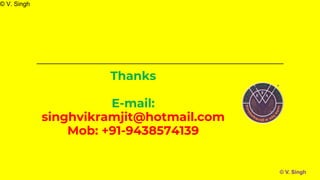 Thanks
E-mail:
singhvikramjit@hotmail.com
Mob: +91-9438574139
© V. Singh
© V. Singh
 