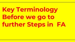 Key Terminology
Before we go to
further Steps in FA
 