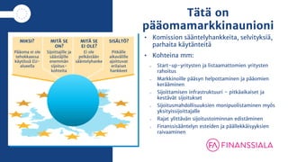 Tätä on
pääomamarkkinaunioni
• Komission sääntelyhankkeita, selvityksiä,
parhaita käytänteitä
• Kohteina mm:
o Start-up-yr...