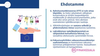 Ehdotamme
6. Rahoitusmarkkinaveroa (FTT) ei tule ottaa
käyttöön. Se lisäisi rahoituksen välityksen
kustannuksia ja siirtäi...