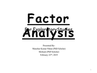 For ExploratoryStudies
Presented By-
Manohar Kumar Pahan (PhD Scholar)
Shrikant (PhD Scholar)
February 22nd, 2019
1