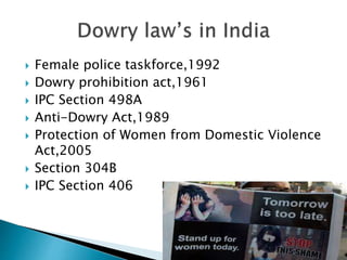  Female police taskforce,1992
 Dowry prohibition act,1961
 IPC Section 498A
 Anti-Dowry Act,1989
 Protection of Women from Domestic Violence
Act,2005
 Section 304B
 IPC Section 406
 