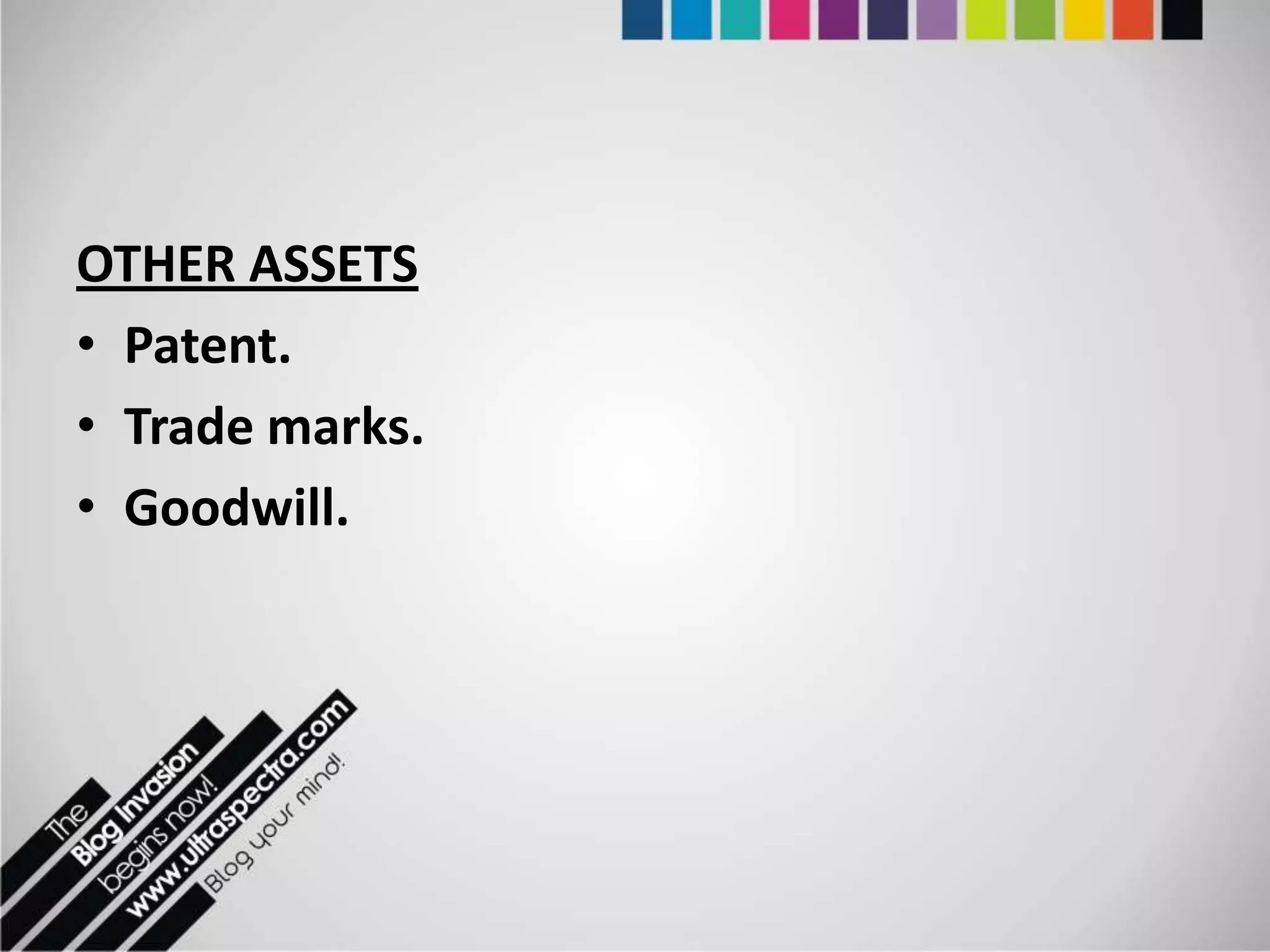 OTHER ASSETS
• Patent.
• Trade marks.
• Goodwill.
 