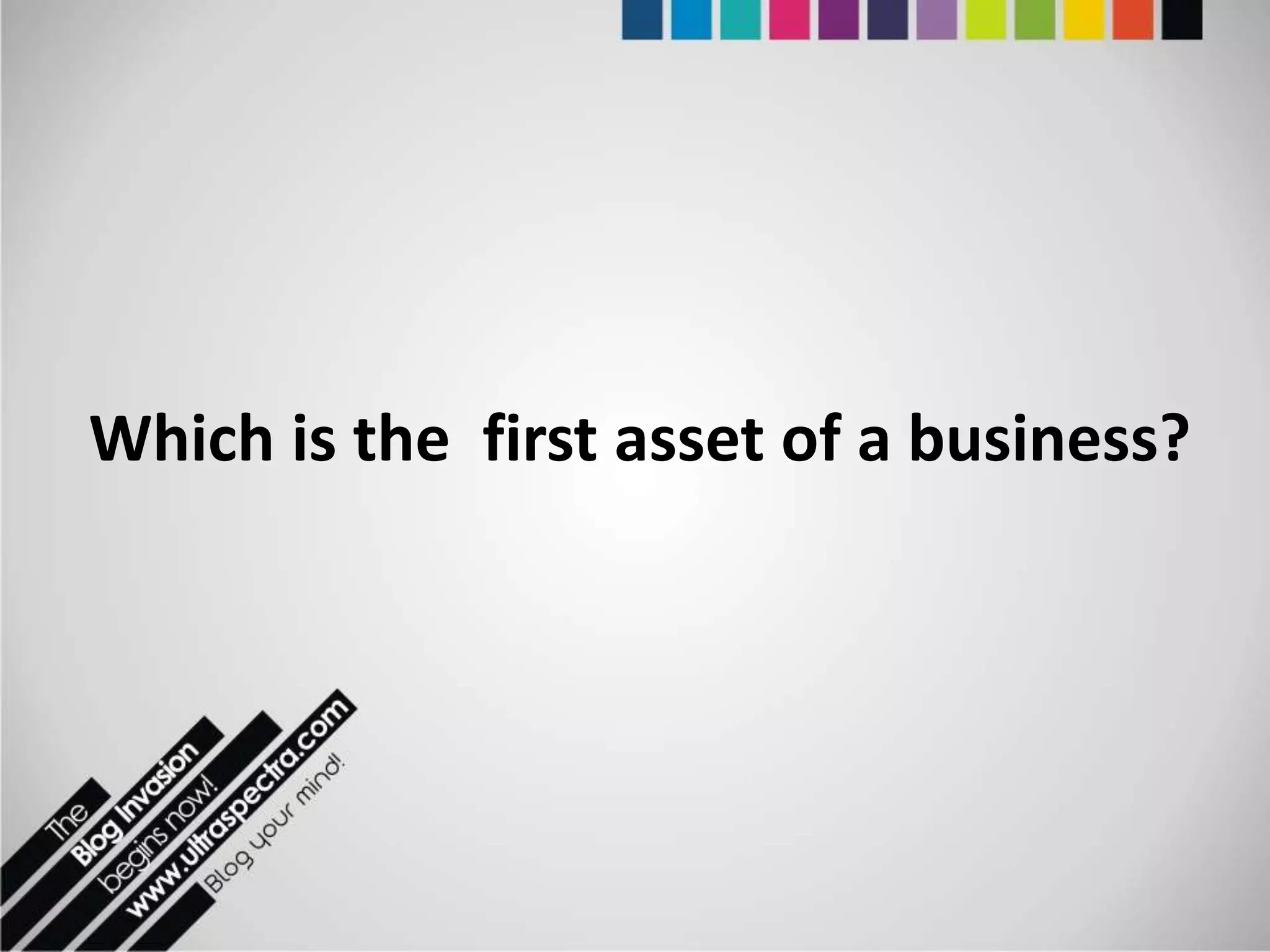 Which is the first asset of a business?
 