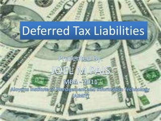 Deferred Tax Liabilities Presented By: JOEL M PAIS MBA - 2011Aloysius Institute of Management and Information Technology (AIMIT) 