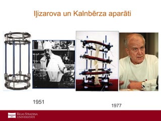 4
1951
Iļizarova un Kalnbērza aparāti
1977
 