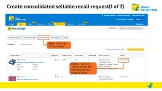 Create consolidated sellable recall request(1 of 7)
Step 1 - Click on
‘FA Inventory’
Step 2 - Click on
‘Add to recall’ for
the product you
want to recall
 