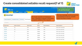 Create consolidated sellable recall request(7 of 7)
All recall requests are displayed
here. Clicking on request name gives
complete details of the request
Success message confirms that the
consolidated recall for sellable
items has been created
 