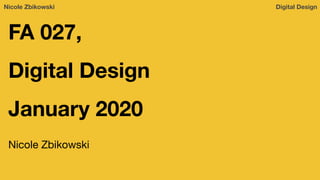 Nicole Zbikowski Digital Design
FA 027,
Digital Design
January 2020
Nicole Zbikowski
 