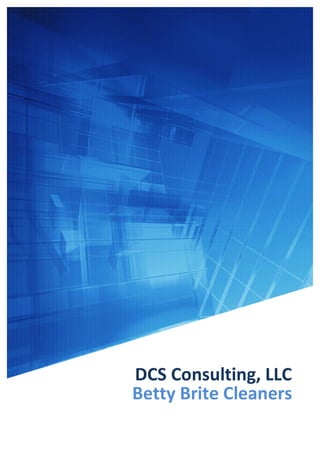  
	
   	
  
DCS	
  Consulting,	
  LLC	
  
Betty	
  Brite	
  Cleaners	
  
 