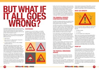 You already know about investment risk. But you also need to
know that by investing you have other risks to be aware of. One
of the main ones that investors ask us about is the ﬁnancial
stability of platforms themselves. How likely is it that one could
go kaput, and what happens if it does?
Being realistic, the chances of a platform of any kind failing are
pretty slim. That isn’t to say that you won’t see changes. All
platforms have to have:
capital reserves,
plans in place for an ‘orderly wind-down’ if they exit the
market by choice or necessity, and
a custody arrangement to keep your money completely
separate from their own.
When a platform does leave the market the ‘book’ (that’s
you, that is) is usually bought by another company – we saw
this happen in 2015 when Alliance Trust Savings acquired
Stocktrade, the execution-only business of Brewin Dolphin. So
while the brand name might be gone, your money is perfectly
intact. You might not like the new owner and so choose to move
on, but nothing disappears into a BLACK HOLE OF DOOM.
Of course, you’d expect large, well-capitalised businesses
like Barclays, Fidelity, Vanguard and Hargreaves Lansdown to
be more stable than funky startups, but no matter who you’ve
chosen, you get some degree of protection. But this varies and,
as is so often the case, the devil is in the detail.
The Big Three of investment protection when using a platform
are: custodians, the Financial Services Compensation Scheme
(FSCS) and the Financial Ombudsman Service (FOS). Let’s
cover each in turn.
CUSTODIANS
Custodians are your ﬁrst line of defence. Let’s pretend
that you’re investing in the lang cat platform, and we get
into ﬁnancial trouble and decide that we’re better off doing
something else with our time. We’re out of cash, out of luck,
and out of business. Are you bothered? Yes, because you
might not be able to trade or get information. But no matter
how constrained the lang cat platform is, or how much we
owe creditors, none of this touches your money, which is all
held elsewhere.
It follows, then, that it’s the custodian you need to worry about.
The good news for you is that custodians are generally some of
the largest and most secure ﬁnancial institutions in the world.
They include folk like Deutsche Bank, Pershing, Northern
Trust and others. If you ﬁnd the name of your custodian and
you don’t know it, look for the ‘sub-custodian’ – it’ll end up
in one of these large companies. These guys simply hold the
money on your behalf, so it is never mixed up (the techy term is
‘commingled’) with the operating capital of the platform itself.
THE FINANCIAL SERVICES
COMPENSATION SCHEME
The FSCS is the lifeboat scheme that covers people who have
suffered losses when their bank, building society, insurer or
ﬁnancial adviser has gone out of business.
The FSCS covers customers of authorised ﬁnancial services
ﬁrms that are ‘in default’ (read: out of business/assets or about
to be and so unable to pay claims). There are different rules for
deposits, insurance products and investments. We’re talking
speciﬁcally about investments here and investors can make
a claim if they have lost money due to default. Your claim is
limited to £50,000 per ﬁrm that’s found to be in default.
If you’ve taken advice, and it transpires the advice was bad,
you may have the ability to bring a case against the adviser
who did you wrong. If you win that case, the adviser has to
pay you from a mixture of their reserves and their professional
indemnity insurance. If they can’t do so, they may go into
default and so once again you might visit the FSCS for the
rest of what you’re owed.
And that’s an important distinction. If the investment was bought
without a personalised recommendation – i.e. advice – you
probably won’t be entitled to compensation. Another important
distinction is that guidance is not advice. If you made the
investment as a result of guidance then, again, you probably won’t
be entitled to compensation. The FSCS states that it considers
each case individually but these are the usual standards.
THE FINANCIAL OMBUDSMAN
SERVICE
If you’re at FOS, you’re at the end of the line. The last line
of defence. FOS mediates in disputes between consumers
and ﬁrms (and orders ﬁrms to pay compensation when the
customer’s complaint is upheld).
There are lots of ways to end up at FOS – for example, you may
feel that a platform has mishandled your money. If the platform
refuses your complaint and you’re not getting anywhere, it’s off
to FOS with you to test your case.
In terms of advice, the same goes for FOS as FSCS – you can only
complain about mis-selling or a badly performing investment if you
bought it as a result of advice. A victim of mis-buying? Not so much.
WHAT LIES BENEATH
So for you to lose your money on a platform (as a result of ﬁrms
going bust rather than picking bad investments), here’s who
has to fail:
1. The platform operator
2. The custodian
3. The fund manager (if you’re holding funds)
We don’t know of any instance where this has happened. But if
it does, you’re protected (usually) by the FSCS up to £50,000
for each ﬁrm. The most likely point of failure is actually the fund
manager, who takes your money from the custodian and invests
it. The good news is that most people aren’t lucky enough to
have £50,000 or more with a single fund manager. If you’re
worried about this, the next step is to diversify your holdings,
which is often not a bad move anyway. If you’ve seen people
spread deposits around different banks, this is the same thing.
FRONT UP
Online investment ﬁrms are not all that good at making it clear
to customers whether or not they would have recourse to the
FSCS and FOS in the event of things going pear-shaped.
We don’t think this is good enough. It should be made very
clear to investors that by taking investment matters into their
own hands they are giving up a degree of protection that the
vast majority will take for granted. Investor compensation is
complex, particularly when you bring pensions into the mix, but
that’s no excuse.
Ultimately, you will have some form of protection whether you
are invested via an adviser, an established direct platform or a
robo-offering. But it really is worth knowing exactly what kind
of protection.
BUTWHAT IF
ITALL GOES
WRONG?
COME AND HAVE A GO: RISE OF THE MACHINES COME AND HAVE A GO: RISE OF THE MACHINES16 17
 