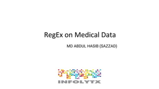 RegEx on Medical Data
MD ABDUL HASIB (SAZZAD)
 