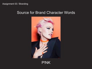 Assignment 03 / Branding
Source for Brand Character Words
P!NK
 
