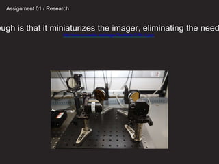 ough is that it miniaturizes the imager, eliminating the need
http://www.kurzweilai.net/images/Terahertz-O-Pic-3.jpgn
Assignment 01 / Research
 